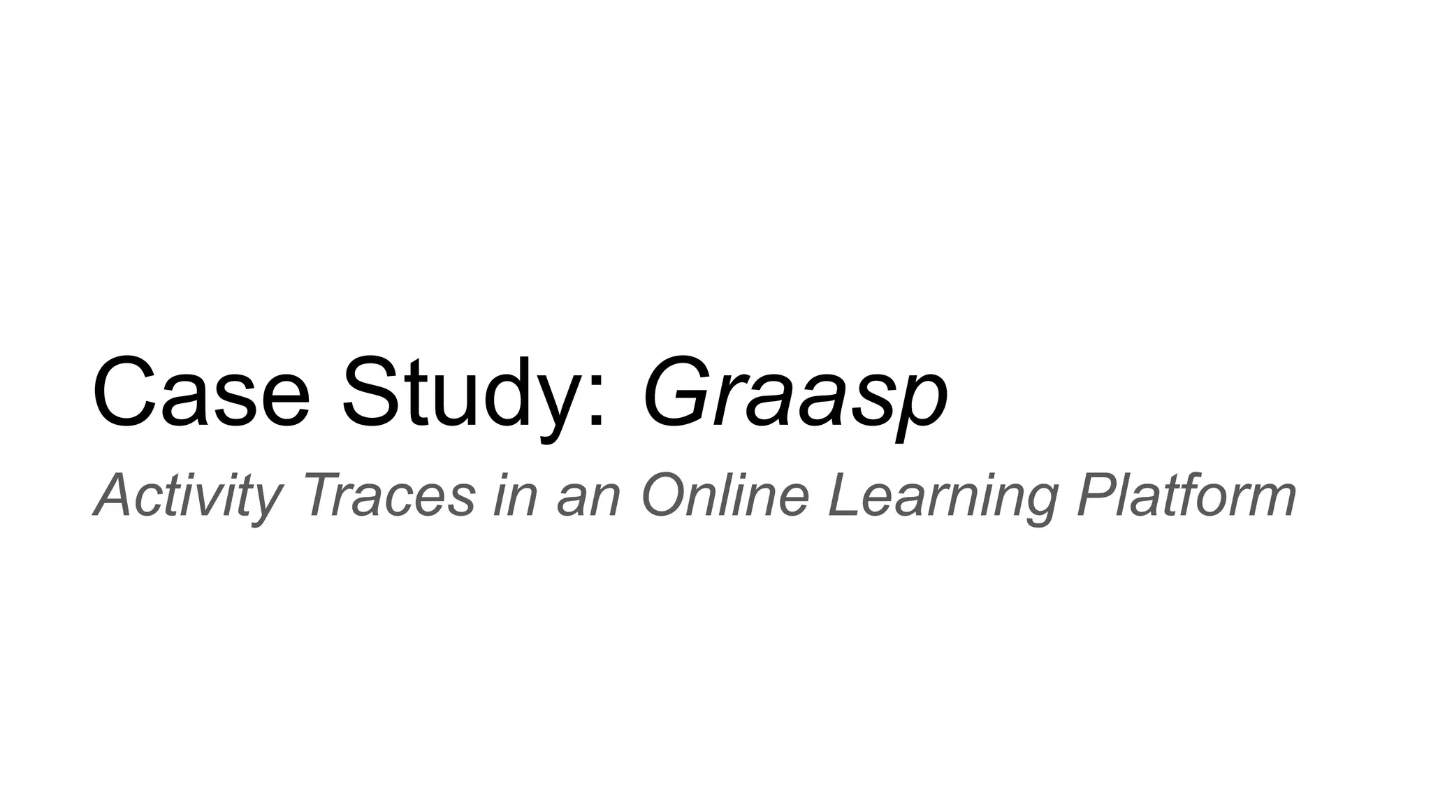 Case Study: Graasp
Activity Traces in an Online Learning Platform
 