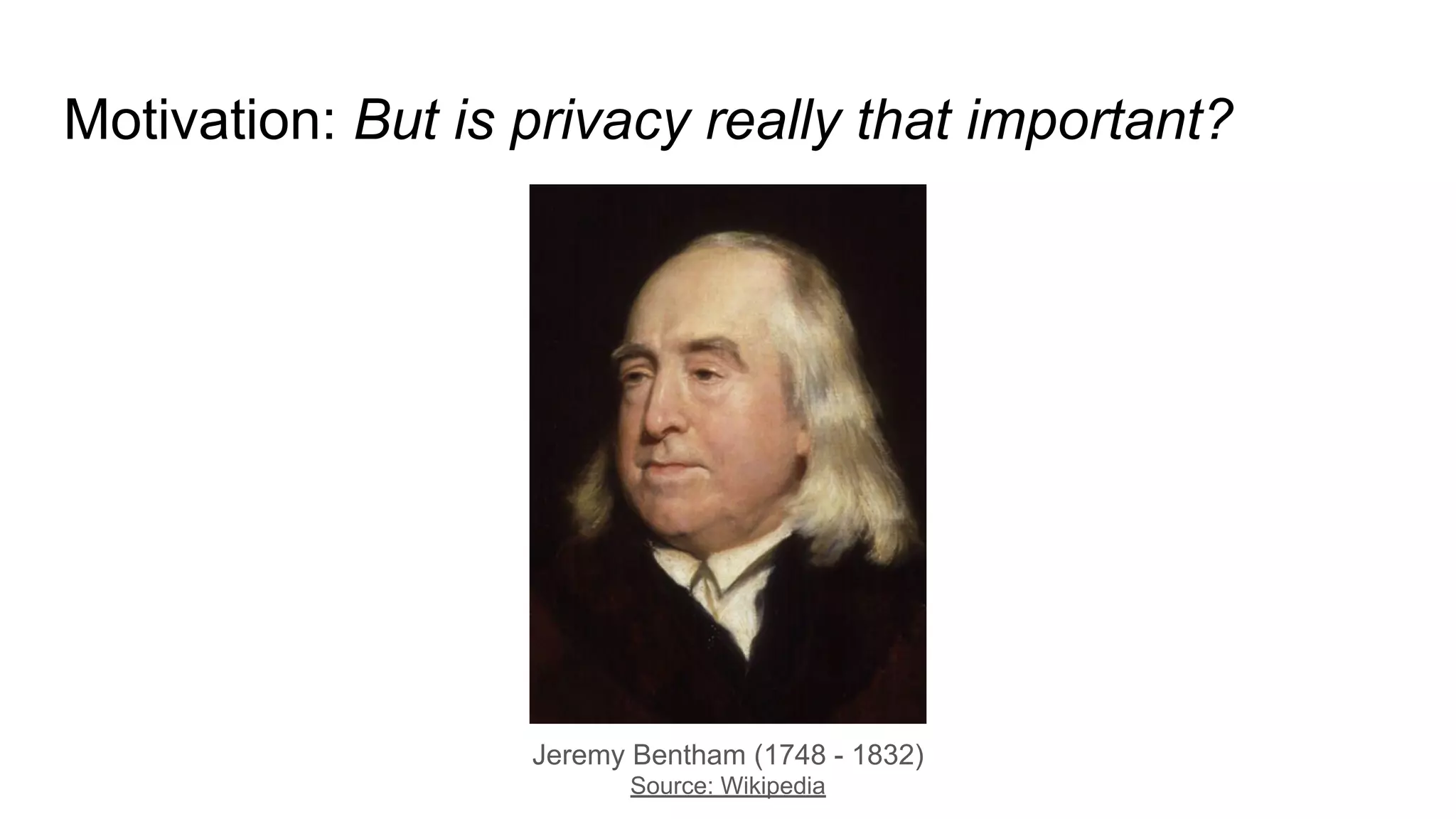 Motivation: But is privacy really that important?
Jeremy Bentham (1748 - 1832)
Source: Wikipedia
 