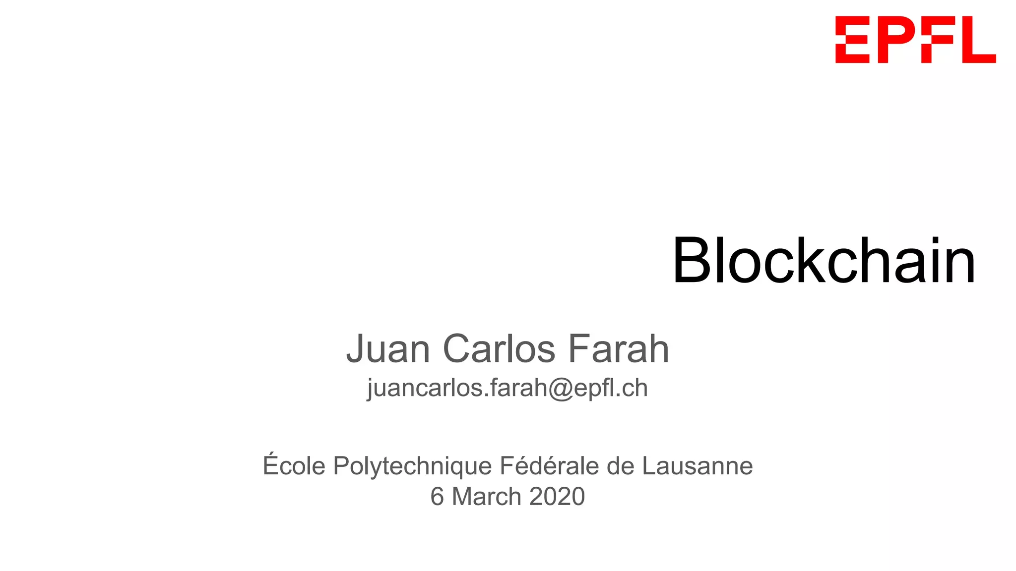 Trust, Privacy and the Blockchain
Juan Carlos Farah
juancarlos.farah@epfl.ch
École Polytechnique Fédérale de Lausanne
6 March 2020
 