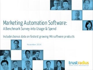 Marketing Automation Software: 
A Benchmark Survey into Usage & Spend 
Includes bonus data on fastest growing MA software products 
November 2014  