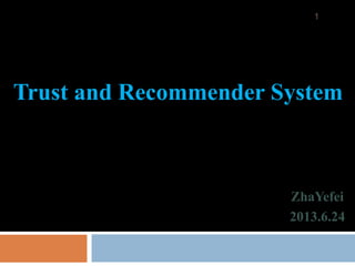 ZhaYefei
2013.6.24
1
Trust and Recommender System
 