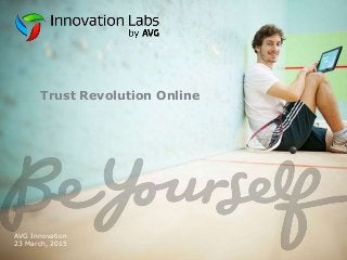 Trust Revolution Online
AVG Innovation
23 March, 2015
 