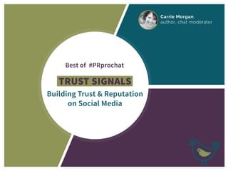 Bestof#PRprochat
CarrieMorgan,
author,chatmoderator
TRUSTSIGNALS
BuildingTrust&Reputation
onSocialMedia
 