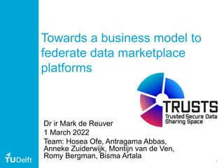 1
Towards a business model to
federate data marketplace
platforms
Dr ir Mark de Reuver
1 March 2022
Team: Hosea Ofe, Antragama Abbas,
Anneke Zuiderwijk, Montijn van de Ven,
Romy Bergman, Bisma Artala
 