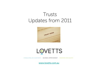 Trusts
Updates from 2011




    www.lovetts.com.au
 