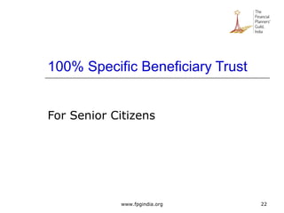 100% Specific Beneficiary Trust
For Senior Citizens
22www.fpgindia.org
 
