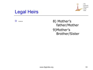 Legal Heirs
 --- 8) Mother’s
father/Mother
9)Mother’s
Brother/Sister
33www.fpgindia.org
 