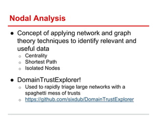 Nodal Analysis
● Concept of applying network and graph
theory techniques to identify relevant and
useful data
o Centrality...