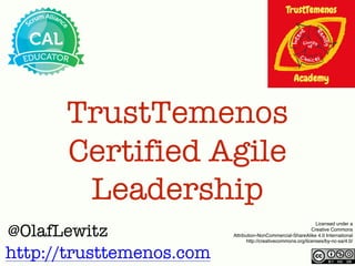 Licensed under a
Creative Commons
Attribution-NonCommercial-ShareAlike 4.0 International
http://creativecommons.org/licenses/by-nc-sa/4.0/
@OlafLewitz
http://trusttemenos.com
TrustTemenos
Certified Agile
Leadership
 