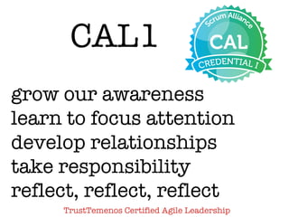 CAL1
grow our awareness
learn to focus attention
develop relationships
take responsibility
reflect, reflect, reflect
Trust...