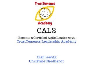 CAL2
Become a Certified Agile Leader with
TrustTemenos Leadership Academy
Olaf Lewitz
Christine Neidhardt
 