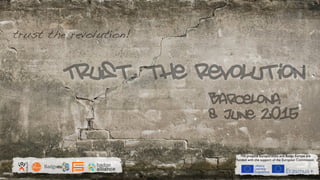 Trust, the revolution
trust the revolution!
EUROPORTFOLIO
The projects Europortfolio and Badge Europe are
funded with the support of the European Commission
8 June 2015
Barcelona
 