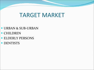 TARGET MARKET URBAN & SUB-URBAN CHILDREN ELDERLY PERSONS DENTISTS 