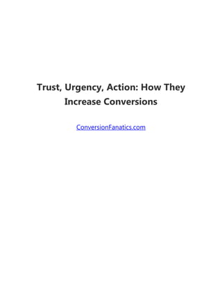 Trust, Urgency, Action: How They
Increase Conversions
ConversionFanatics.com
 