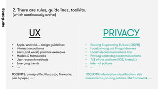 2. There are rules, guidelines, toolkits. 
(which continuously evolve)
UX
 PRIVACY
•  Apple, Android, .. design guidelines...