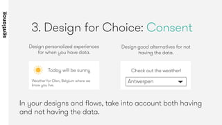 3. Design for Choice: Consent
In your designs and ﬂows, take into account both having
and not having the data. 
Design per...