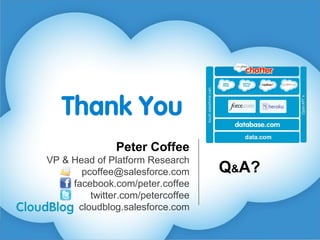 Peter Coffee VP & Head of Platform Research [email_address] facebook.com/peter.coffee twitter.com/petercoffee cloudblog.salesforce.com Q & A? 
