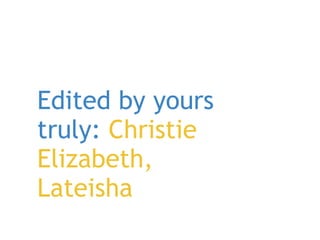 Edited by yours truly: Christie Elizabeth, Lateisha