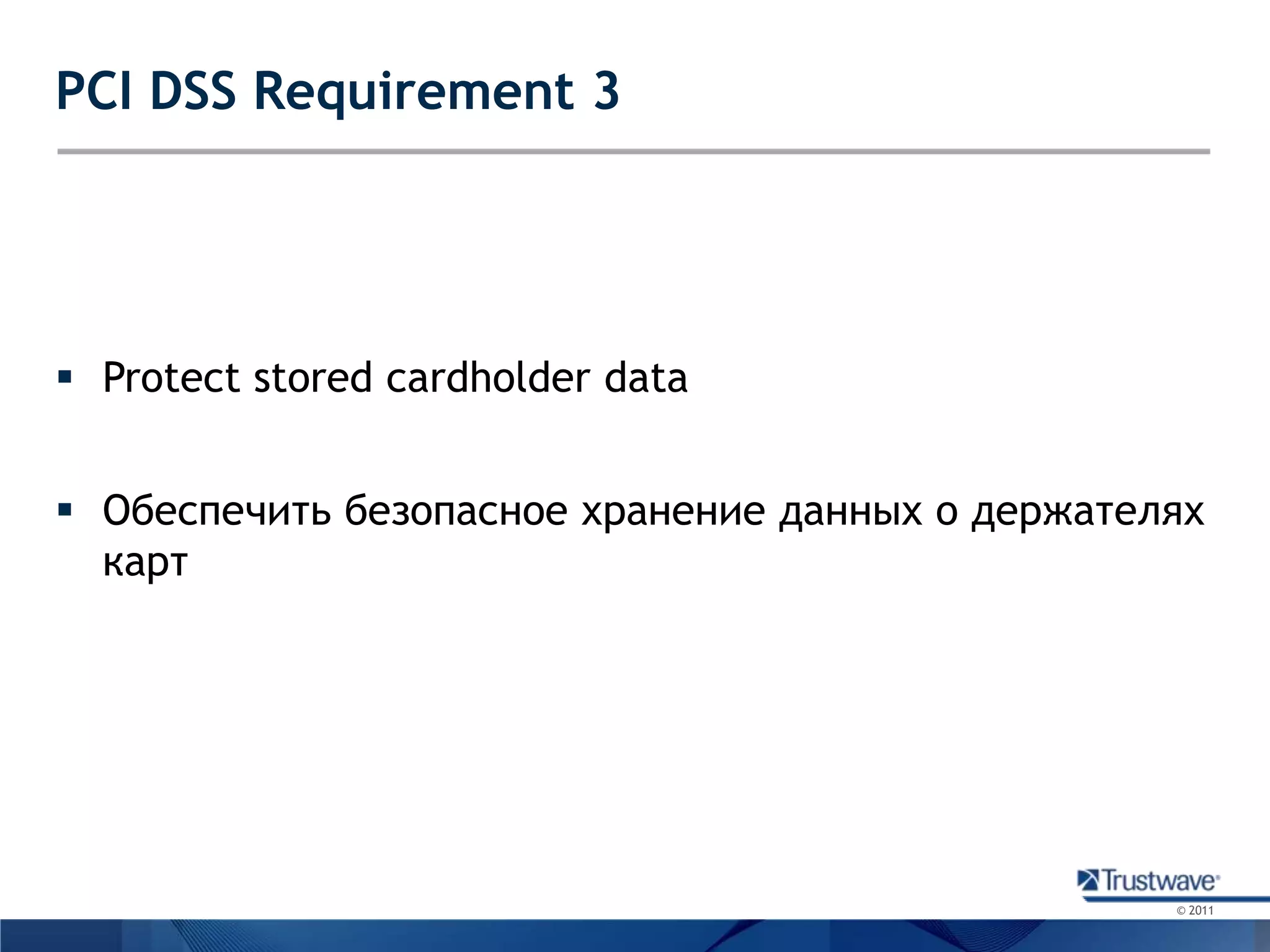 PCI DSS Requirement 3Protect stored cardholder dataОбеспечить безопасное хранение данных о держателях карт