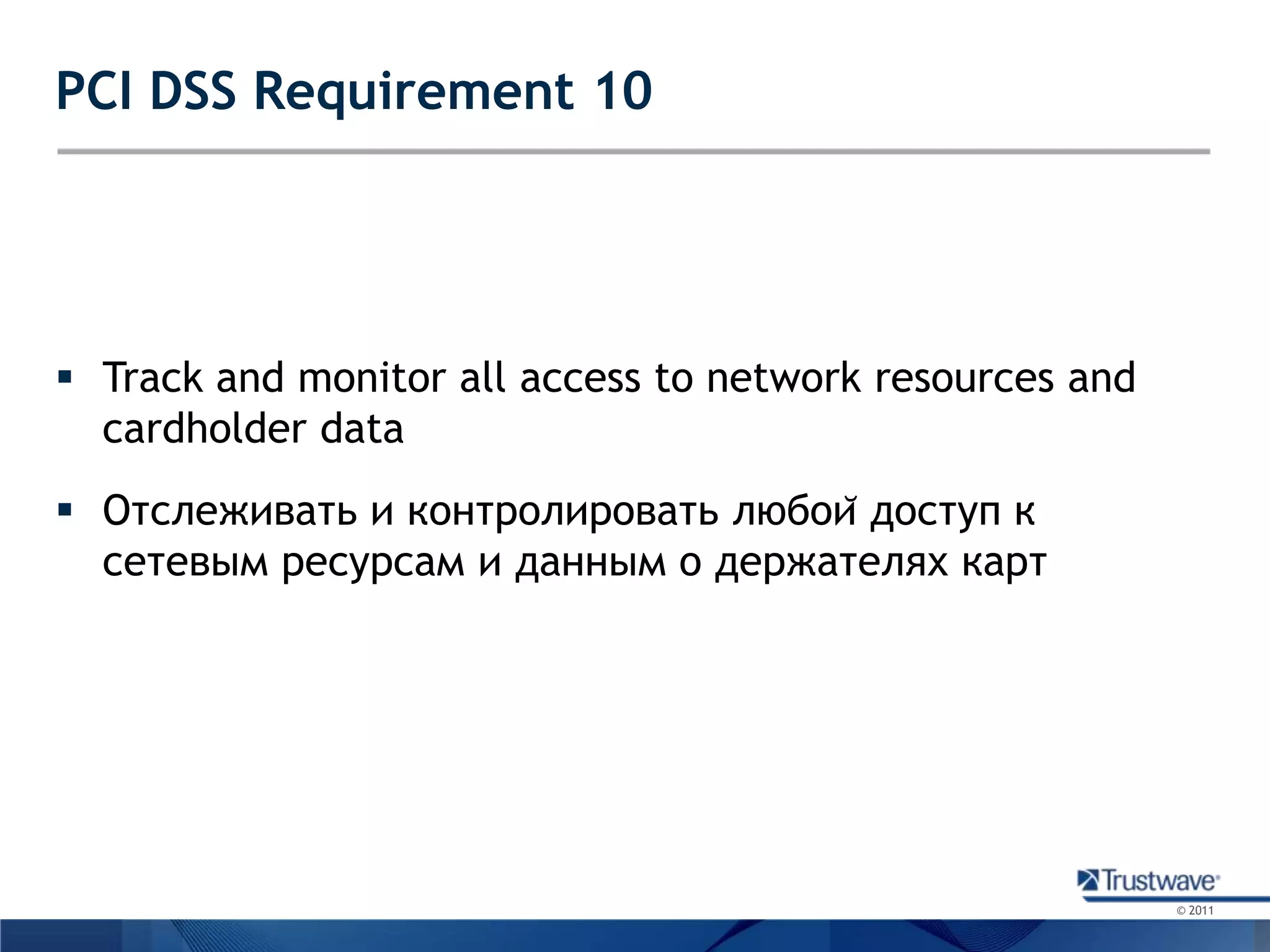 PCI DSS Requirement 10Track and monitor all access to network resources and cardholder dataОтслеживать и контролировать любой доступ к сетевым ресурсам и данным о держателях карт
