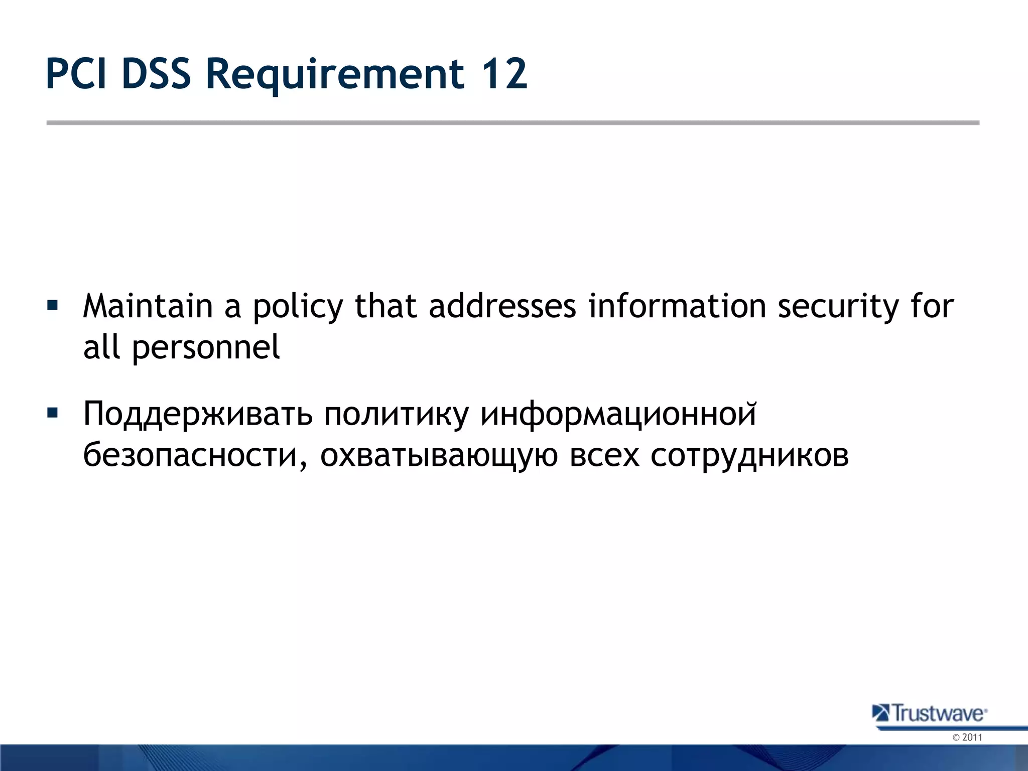 PCI DSS Requirement 12Maintain a policy that addresses information security for all personnelПоддерживать политику информационной безопасности, охватывающую всех сотрудников
