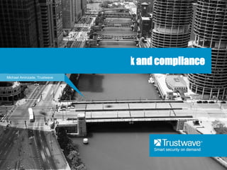 Developing a 360° view of risk and compliance
Michael Aminzade, Trustwave

© 2013 Trustwave Holdings, Inc.

1

 