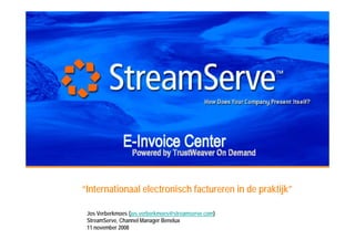 “Internationaal electronisch factureren in de praktijk”

 Jos Verberkmoes (jos.verberkmoes@streamserve.com)
 StreamServe, Channel Manager Benelux
 11 november 2008
 