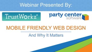 MOBILE FRIENDLY WEB DESIGN
And Why It Matters
Webinar Presented By:
 