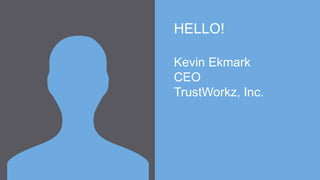 HELLO!
Kevin Ekmark
CEO
TrustWorkz, Inc.
 