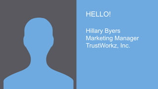 HELLO!
Hillary Byers
Marketing Manager
TrustWorkz, Inc.
 
