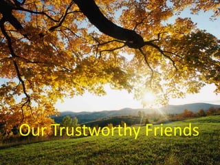 Our Trustworthy Friends
 