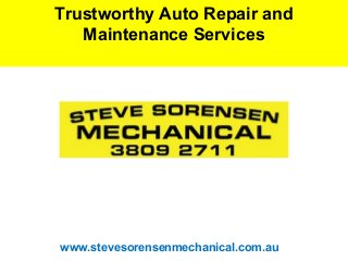 Trustworthy Auto Repair and
   Maintenance Services




www.stevesorensenmechanical.com.au
 