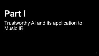 Part I
Trustworthy AI and its application to
Music IR
4
 