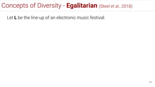 Concepts of Diversity - Egalitarian (Steel et al., 2018)
74
Let L be the line-up of an electronic music festival.
 