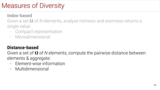 80
Measures of Diversity
Index-based
Given a set 𝛀 of N elements, analyze richness and evenness returns a
single value:
- ...