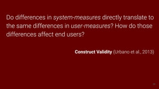 96
Do differences in system-measures directly translate to
the same differences in user-measures? How do those
differences...