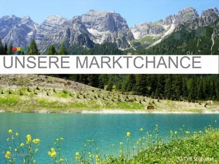 UNSERE MARKTCHANCE 
© TVB Stubaital 
 
