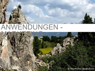 ANWENDUNGEN - 
MARKETING 
© Mayrhofner Bergbahnen 
 