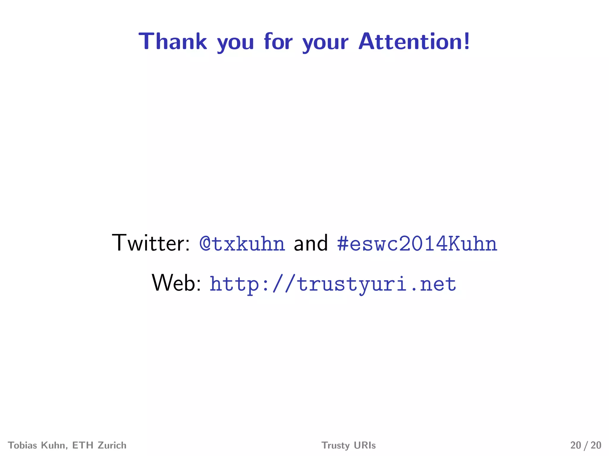 Thank you for your Attention!
Twitter: @txkuhn and #eswc2014Kuhn
Web: http://trustyuri.net
Tobias Kuhn, ETH Zurich Trusty URIs 20 / 20
 