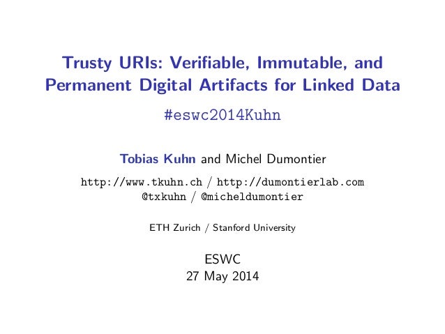 Trusty URIs: Veriﬁable, Immutable, and
Permanent Digital Artifacts for Linked Data
#eswc2014Kuhn
Tobias Kuhn and Michel Du...