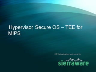 Secure OS and Hypervisor - TEE for MIPS
IoT Security and Virtualization
 