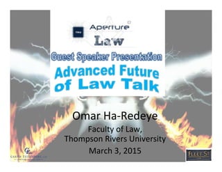 Omar	
  Ha-­‐Redeye	
  
Faculty	
  of	
  Law,	
  	
  
Thompson	
  Rivers	
  University	
  	
  
March	
  3,	
  2015	
  
 