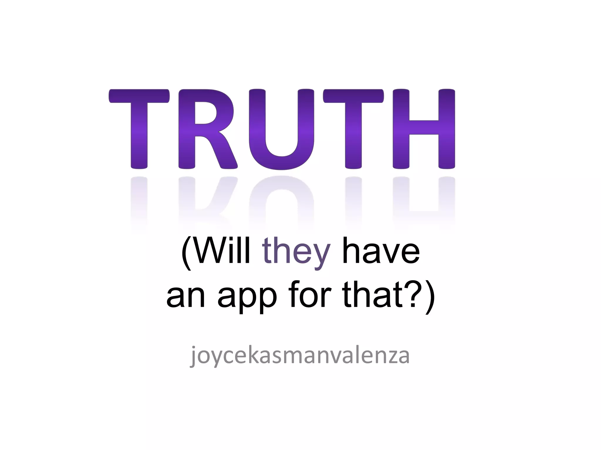truth(Will they have an app for that?)joycekasmanvalenza