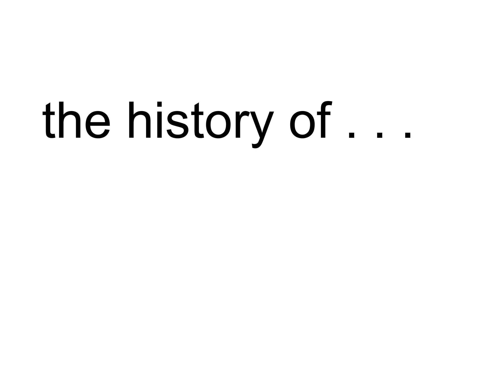 the history of . . .
