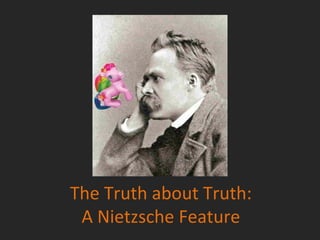 The Truth about Truth:
 A Nietzsche Feature
 