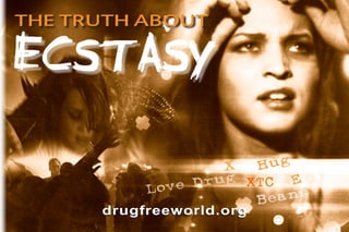 the truth about

Ecstasy

                     X  Hug
                   rug XTC E
           L ove D           s
                        Bean
      drugfreeworld.org
 