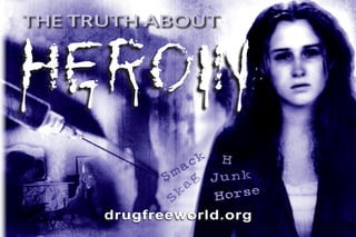 The truth about



Heroin
                   k H
               ac
            Sm g Junk
                 a
             S
               k     Horse
      drugfreeworld.org
 