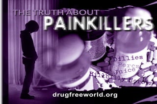 The truth about

     painkillers
                     Dillies
                      Percs
                         ce
               Hillb Jui
                    illy
                         Heroi
                              n

      drugfreeworld.org
 