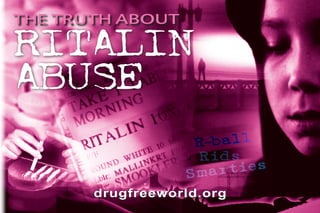 The truth about

ritalin
abuse
                   R-ball
                   Rids
                         es
                  Smarti
       drugfreeworld.org
 