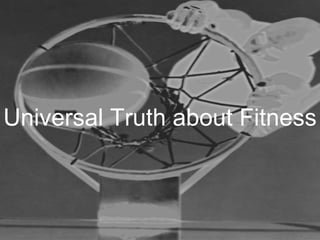 Universal Truth about Fitness 